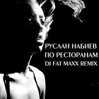 Руслан Набиев/dj Fat Maxx - По Ресторанам (Dj Fat Maxx Remix)